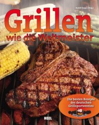 Jäger, Rudolf — Grillen wie die Weltmeister · Die besten Rezepte des deutschen Grillsportvereins (06-2011)