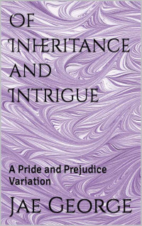 Jae George — Of Inheritance and Intrigue: A Pride and Prejudice Variation
