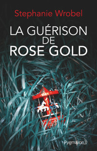 Stephanie Wrobel — La guérison de Rose Gold