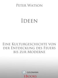 Peter Watson — Ideen: Eine Kulturgeschichte von der Entdeckung des Feuers bis zur Moderne (German Edition)