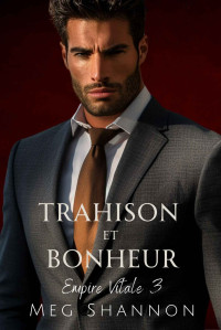 Meg Shannon — Trahison et Bonheur (Empire Vitale t. 3) (French Edition)