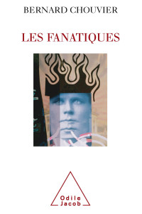Bernard Chouvier & Chouvier Bernard — Les Fanatiques, La Folie de Croire