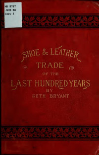 Bryant, Seth, 1800-1897. — Shoe and leather trade of the last hundred years