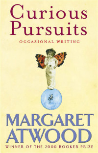 Margaret Atwood — Curious Pursuits - Occasional Writing