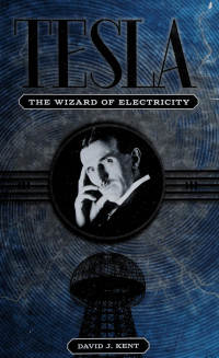 David J. Kent  — Tesla the wizard of electricity