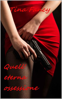 Tina Fancy — Quell'eterna ossessione (Italian Edition)