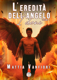 Vanfiori, Mattia — L'eredità dell'angelo: I doni, volume 1 (Italian Edition)