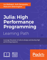 Ivo Balbaert; Avik Sengupta; Malcolm Sherrington — Julia: High Performance Programming (Learning Path)