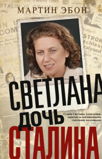 Мартин Эбон — Светлана, дочь Сталина. Судьба Светланы Аллилуевой, скрытая за сенсационными газетными заголовками