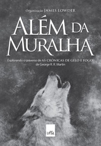 James Lowder (org) — Além da muralha: explorando o universo de As crônicas de gelo e fogo, de George R. R. Martin