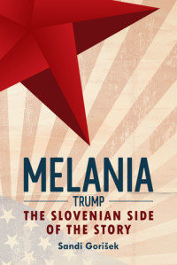 Sandi Gorisek  — Melania Trump: The Slovenian Side of the Story