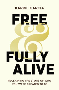 Karrie Garcia — Free and Fully Alive