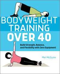 McGuire, Mel — Bodyweight Training Over 40: Build Strength, Balance, and Flexibility with Zero Equipment