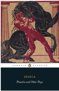 Seneca, Lucius Annaeus [aka' Seneca the Younger]. Translated  and with an Introduction and Notes by R. Scott Smith — Phaedra and Other Plays