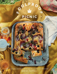 Marina Filippelli — Foolproof Picnic : 60 Delightful Dishes to Enjoy Outdoors