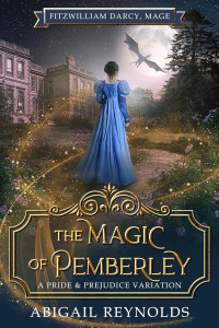 Abigail Reynolds — The Magic of Pemberley: A Pride & Prejudice Variation (Fitzwilliam Darcy, Mage Book 2)