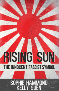 Hammond, Sophie & Suen, Kelly — Rising Sun: The Innocent Fascist Symbol