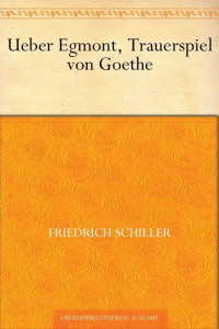 Schiller, Friedrich von — Über Egmont, Trauerspiel von Goethe