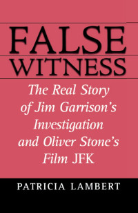 Patricia Lambert — False Witness: The Real Story of Jim Garrison's Investigation and Oliver Stone's Film JFK