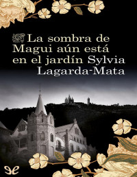 Sylvia Lagarda-Mata — LA SOMBRA DE MAGUI AÚN ESTÁ EN EL JARDÍN