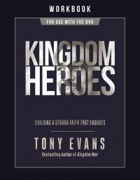 Tony Evans — Kingdom Heroes Workbook: Building a Strong Faith That Endures