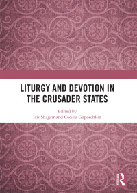 Iris Shagrir — Liturgy and Devotion in the Crusader States