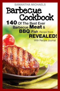 Samantha Michaels [Michaels, Samantha] — Barbecue Cookbook: 140 Of The Best Ever Barbecue Meat & BBQ Fish Recipes Book...Revealed! (With Recipe Journal)