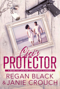 Janie Crouch & Regan Black — Cici's Protector (Never Too Late For Love Romantic Suspense Collection 2)