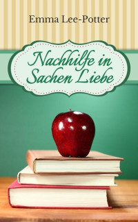 Emma Lee-Potter — Nachhilfe in Sachen Liebe (German Edition)