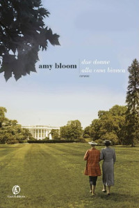Amy Bloom — Due donne alla Casa Bianca