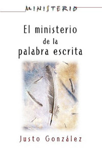 Justo L. Gonzlez; — El Ministerio De La Palabra Escrita - Ministerio Series AETH