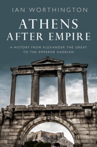 Ian Worthington; — Athens After Empire