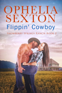Ophelia Sexton — Flippin' Cowboy: A Small Town Grumpy Single Dad Enemies-to-Lovers Romance (Snowberry Springs Ranch Book 2)