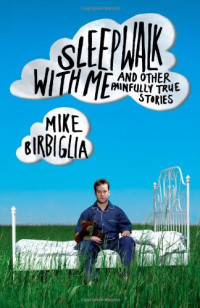 Mike Birbiglia — Sleepwalk With Me: And Other Painfully True Stories isbn:9781439157992, mobi-asin:0f787cb9-d114-422d-8c19-2dc8806520ae