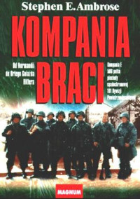 Stephen E. Ambrose — Kompania braci. Od Normandii do Orlego Gniazda Hitlera. Kompania E 506 pułku piechoty spadochronowej 101 Dywizji Powietrznodesantowej