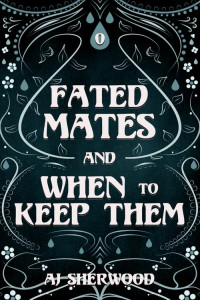 AJ Sherwood — Fated Mates and When to Keep Them