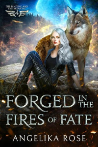 Angelika Rose — Forged in the Fires of Fate: The Breaking and the Binding