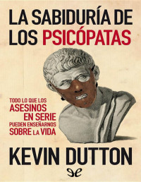 Kevin Dutton — La Sabiduría De Los Psicópatas