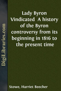 Harriet Beecher Stowe — Lady Byron Vindicated / A history of the Byron controversy from its beginning in 1816 to the present time