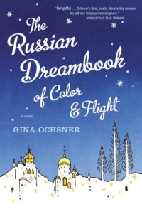 Gina Ochsner — The Russian Dreambook Of Color and Flight