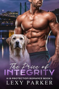 Lexy Parker — The Price of Integrity (K-9 Protection Romance Book 1)