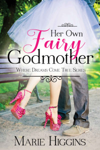 Marie Higgins — Her Own Fairy Godmother - A Modern-day Cinderella Story: Romantic Comedy (Where Dreams Come True Book 2)