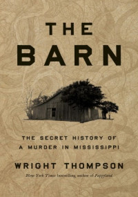 Wright Thompson — The Barn: The Secret History of a Murder in Mississippi