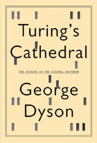 Dyson, George — Turing's Cathedral: The Origins of the Digital Universe