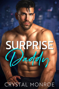Crystal Monroe — Surprise Daddy: A Secret Baby Romance (Bosses and Babies)