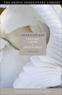 Katherine Duncan-Jones; — Shakespeare: Upstart Crow to Sweet Swan