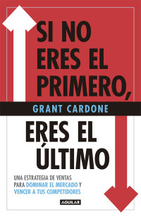 Timothy Grant Cardone — SI NO ERES EL PRIMERO, ERES EL ÚLTIMO