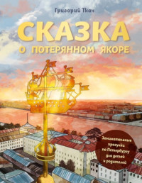 Григорий Ткач — Сказка о потерянном якоре. Занимательные прогулки по Петербургу для детей и родителей