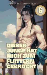 Maximilian Frueh — Dieser Junge hat mich zum Flattern gebracht band 6: gay mafia romance deutsch lgbtq bücher