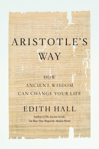 Edith Hall; — Aristotle's Way: How Ancient Wisdom Can Change Your Life